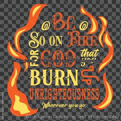 Be So On Fire For God That You Burn Up Unrighteousness Wherever You Go